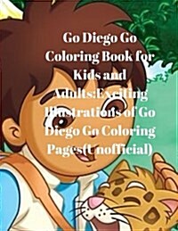 Go Diego Go Coloring Book for Kids and Adults: Exciting Illustrations of Go Diego Go Coloring Pages(unofficial) (Paperback)