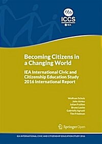 Becoming Citizens in a Changing World: Iea International Civic and Citizenship Education Study 2016 International Report (Paperback, 2018)