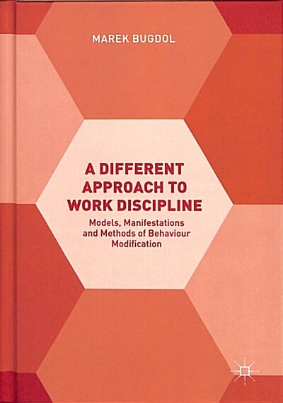 A Different Approach to Work Discipline: Models, Manifestations and Methods of Behaviour Modification (Hardcover, 2018)