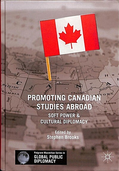 Promoting Canadian Studies Abroad: Soft Power and Cultural Diplomacy (Hardcover, 2019)