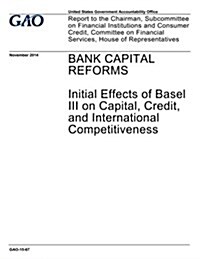 Bank Capital Reforms: Initial Effects of Basel III on Capital, Credit, and International Competitiveness (Paperback)