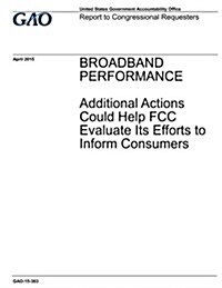 Broadband Performance: Additional Actions Could Help FCC Evaluate Its Efforts to Inform Consumers (Paperback)