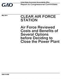 Clear Air Force Station: Air Force Reviewed Costs and Benefits of Several Options Before Deciding to Close the Power Plant (Paperback)