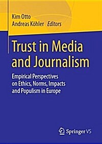 Trust in Media and Journalism: Empirical Perspectives on Ethics, Norms, Impacts and Populism in Europe (Paperback, 2018)