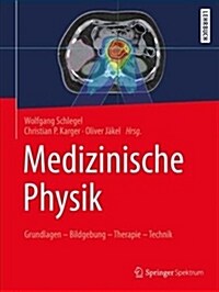 Medizinische Physik: Grundlagen - Bildgebung - Therapie - Technik (Hardcover, 1. Aufl. 2018)