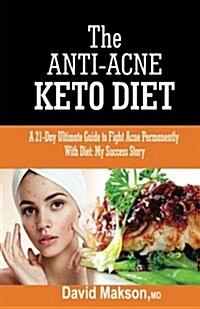The Anti-Acne Keto-Diets: A 21-Day Ultimate Guide to Fight Acne Permanently with Diets: My Success Story (Paperback)