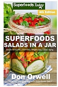 Superfoods Salads in a Jar: Over 75 Quick & Easy Gluten Free Low Cholesterol Whole Foods Recipes Full of Antioxidants & Phytochemicals (Paperback)