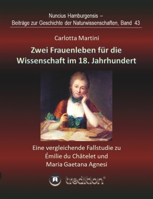 Zwei Frauenleben f? die Wissenschaft im 18. Jahrhundert: Eine vergleichende Fallstudie zu ?ilie du Ch?elet und Maria Gaetana Agnesi. Bearbeitet und (Paperback)