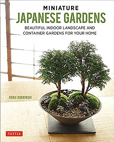 Miniature Japanese Gardens: Beautiful Bonsai Landscape Gardens for Your Home (Hardcover)