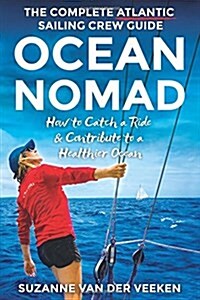 Ocean Nomad : The Complete Atlantic Sailing Crew Guide - How to Catch a Ride & Contribute to a Healthier Ocean (Paperback, Atlantic Ocean ed.)