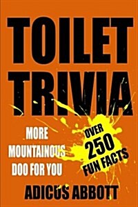 Toilet Trivia: More Mountainous Doo for You (250 Amazing Fun Facts, Shorts Reads, Geographical Oddities, and Amusing Anecdotes) (Paperback)