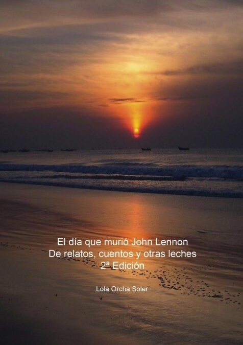 El d? que muri?John Lennon, De relatos, cuentos y otras leches 2a Edici? (Paperback, Revised)