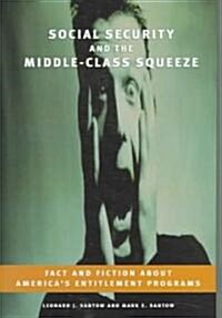 Social Security and the Middle-Class Squeeze: Fact and Fiction about Americas Entitlement Programs (Hardcover)