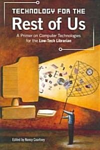 Technology for the Rest of Us: A Primer on Computer Technologies for the Low-Tech Librarian (Paperback)