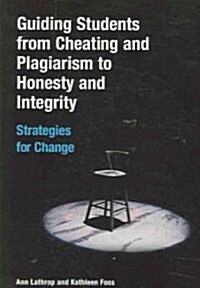 Guiding Students from Cheating and Plagiarism to Honesty and Integrity: Strategies for Change (Paperback)