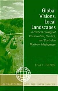 Global Visions, Local Landscapes: A Political Ecology of Conservation, Conflict, and Control in Northern Madagascar (Hardcover)
