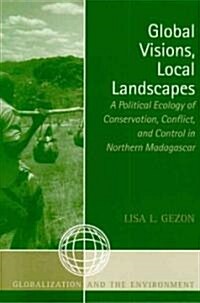 Global Visions, Local Landscapes: A Political Ecology of Conservation, Conflict, and Control in Northern Madagascar (Paperback)