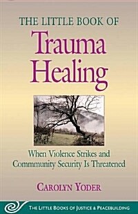 Little Book of Trauma Healing: When Violence Strikes and Community Security Is Threatened (Paperback)