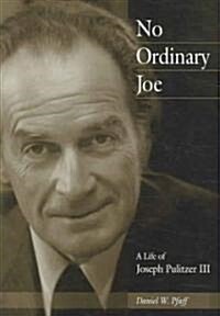 No Ordinary Joe: A Life of Joseph Pulitzer III (Hardcover)