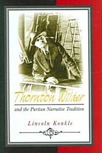 Thornton Wilder And the Puritan Narrative Tradition (Hardcover)
