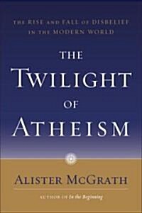 The Twilight of Atheism: The Rise and Fall of Disbelief in the Modern World (Paperback)