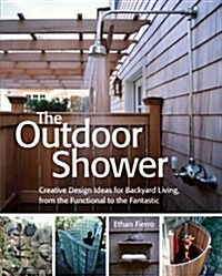 The Outdoor Shower: Creative Design Ideas for Backyard Living, from the Functional to the Fantastic (Paperback)