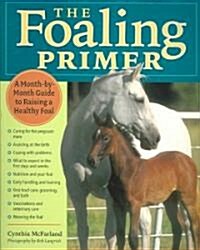 The Foaling Primer: A Step-By-Step Guide to Raising a Healthy Foal (Paperback)