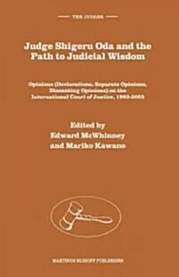 Judge Shigeru Oda and the Path to Judicial Wisdom: Opinions (Declarations, Separate Opinions, Dissenting Opinions) on the International Court of Justi (Hardcover)