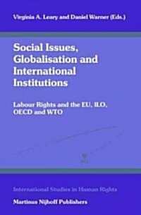 Social Issues, Globalisation and International Institutions: Labour Rights and the Eu, ILO, OECD and Wto (Hardcover)