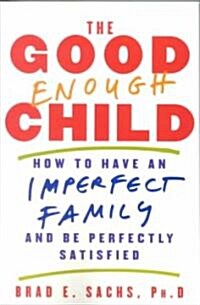 The Good Enough Child: How to Have an Imperfect Family and Be Perfectly Satisfied (Paperback)