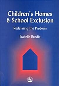 Childrens Homes and School Exclusion : Redefining the Problem (Paperback)