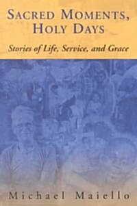 Sacred Moments, Holy Days: Stories of Life, Service, and Grace (Paperback)