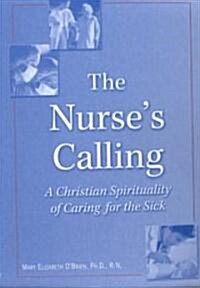 The Nurses Calling: A Christian Spirituality of Caring for the Sick (Paperback)