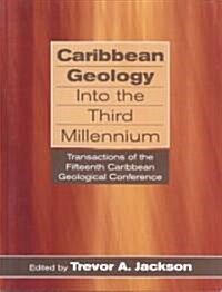 Caribbean Geology Into the Third Millennium: Transactions of the Fifteenth Caribbean Geological Conference (Paperback)