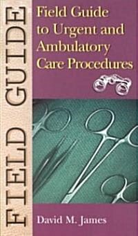 Field Guide to Urgent and Ambulatory Care Procedures (Paperback)