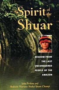 Spirit of the Shuar: Wisdom from the Last Unconquered People of the Amazon (Paperback, Original)