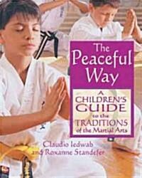 The Peaceful Way: A Childrens Guide to the Traditions of the Martial Arts (Paperback, Original)