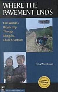 Where the Pavement Ends: One Womans Bicycle Trip Through Mongolia, China, & Vietnam (Hardcover)