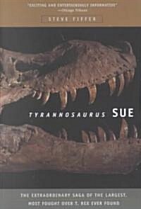 Tyrannosaurus Sue: The Extraordinary Saga of Largest, Most Fought Over T. Rex Ever Found (Paperback)