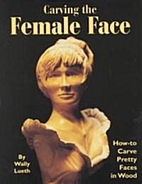 Carving the Female Face: How-To Carve Pretty Faces in Wood (Paperback)