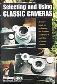 Selecting and Using Classic Cameras: A Users Guide to Evaluating Features, Condition & Usability of Classic Cameras (Paperback)