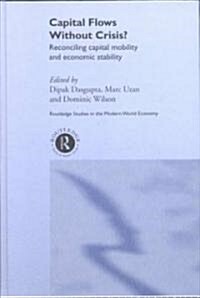 Capital Flows without Crisis? : Reconciling Capital Mobility and Economic Stability (Hardcover)
