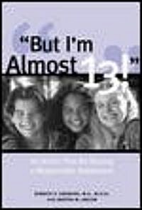 But Im Almost 13!: An Action Plan for Raising a Responsible Adolescent (Paperback)