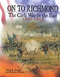 On to Richmond: The Civil War in the East, 1861-1862 (Hardcover)