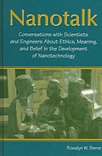 Nanotalk: Conversations with Scientists and Engineers about Ethics, Meaning, and Belief in the Development of Nanotechnology                           (Hardcover)
