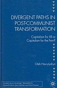 Divergent Paths in Post-Communist Transformation: Capitalism for All or Capitalism for the Few? (Hardcover)