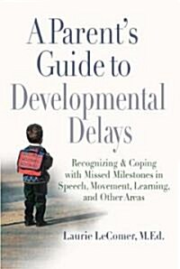 A Parents Guide to Developmental Delays: Recognizing and Coping with Missed Milestones in Speech, Movement, Learning, and Other Areas (Paperback)