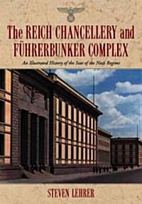 The Reich Chancellery and Fuhrerbunker Complex: An Illustrated History of the Seat of the Nazi Regime                                                  (Hardcover)