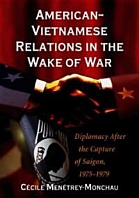American-Vietnamese Relations in the Wake of War: Diplomacy After the Capture of Saigon, 1975-1979 (Paperback)