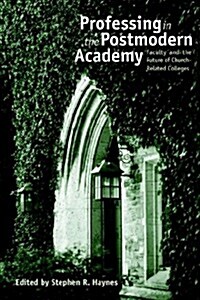 Professing in the Postmodern Academy: Faculty and the Future of Church-Related Colleges (Paperback)